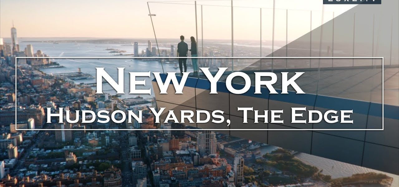 Hudson Yards, the Edge: rendez-vous on March 11, 2020 - LUXE.TV