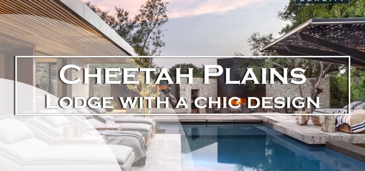 South Africa : Cheetah Plains, a lodge with a chic and contemporary design - LUXE.TV