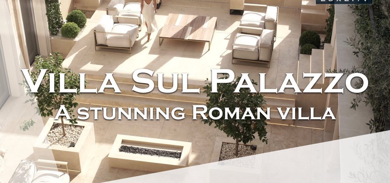 Italy : Villa Sul Palazzo, a stunning Roman villa - LUXE.TV