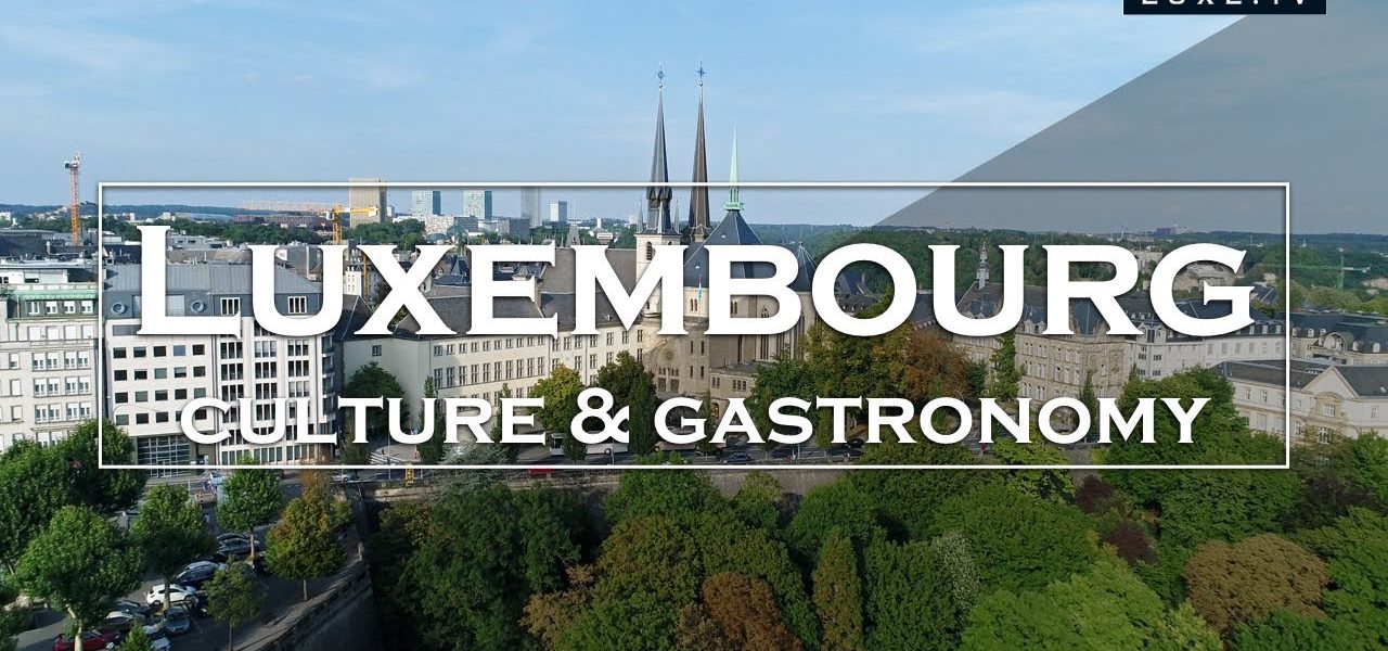 Luxembourg - Culture & gastronomy - LUXE.TV