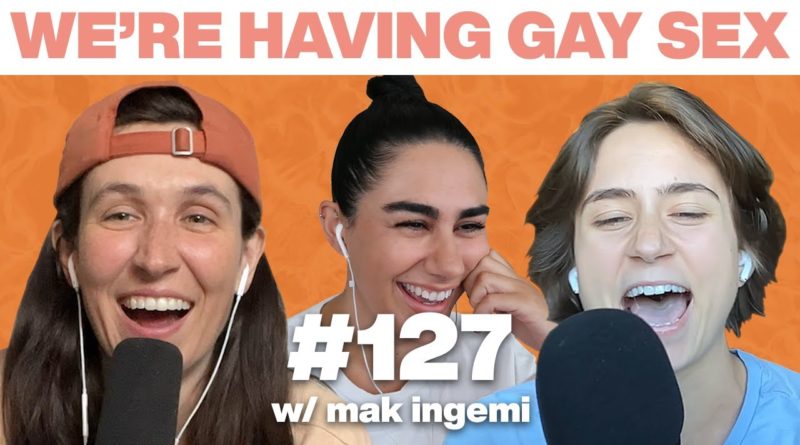 Mak Ingemi Finds God Through Foreplay | Gay Dating Show | We’re Having Gay Sex Podcast #127