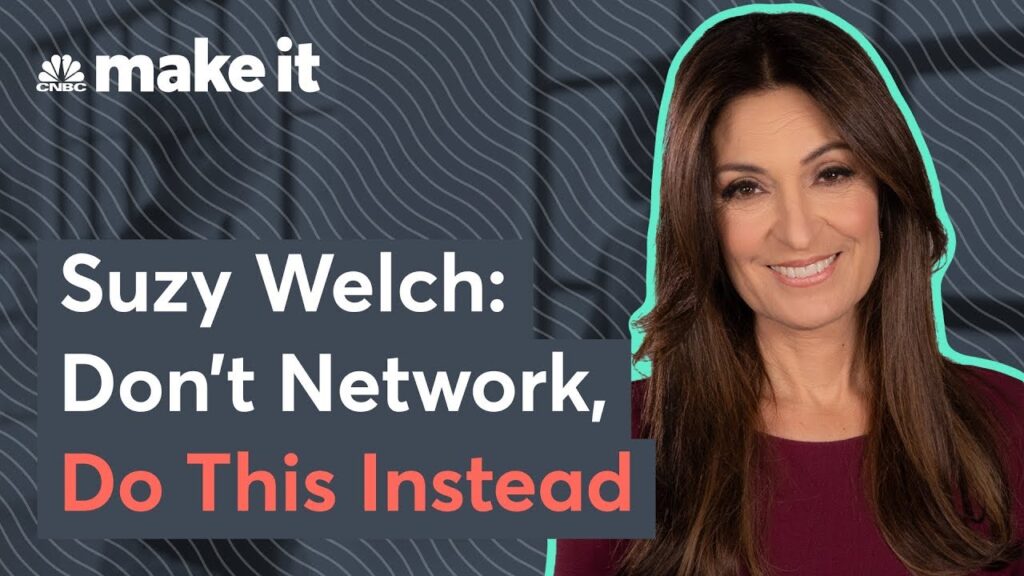 Suzy Welch: Don’t Network. Do This Instead